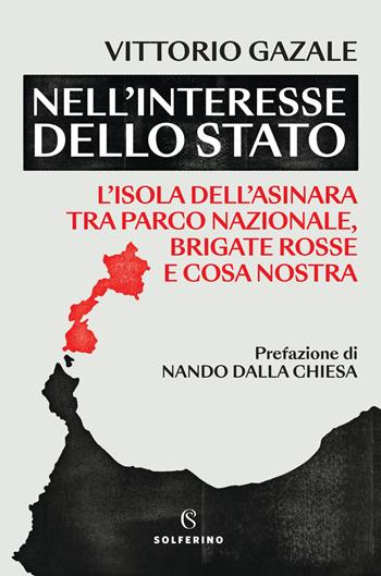 Nell’interesse dello Stato. L’isola dell’Asinara tra Parco nazionale, Brigate rosse e Cosa nostra - Vittorio Gazale - Libro Solferino 2025, Saggi | Libraccio.it