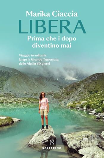 Libera. Prima che i dopo diventino mai. Viaggio in solitaria lungo la Grande Traversata delle Alpi in 60 giorni - Marika Ciaccia - Libro Solferino 2025, Tracce | Libraccio.it