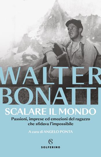 Scalare il mondo. Passioni, imprese ed emozioni del ragazzo che sfidava l'impossibile. Nuova ediz. - Walter Bonatti - Libro Solferino 2025, Tracce | Libraccio.it