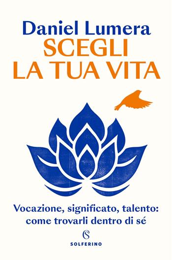 Scegli la tua vita. Vocazione, significato, talento: come trovarli dentro di sé - Daniel Lumera - Libro Solferino 2025, Saggi | Libraccio.it
