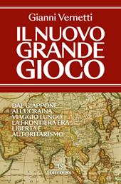 Il nuovo grande gioco. Dal Giappone all'Ucraina. Viaggio lungo la frontiera tra libertà e autoritarismo