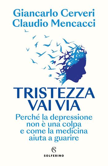 Tristezza vai via. Perché la depressione non è una colpa e come la medicina aiuta a guarire - Giancarlo Cerveri, Claudio Mencacci - Libro Solferino 2026, Saggi | Libraccio.it