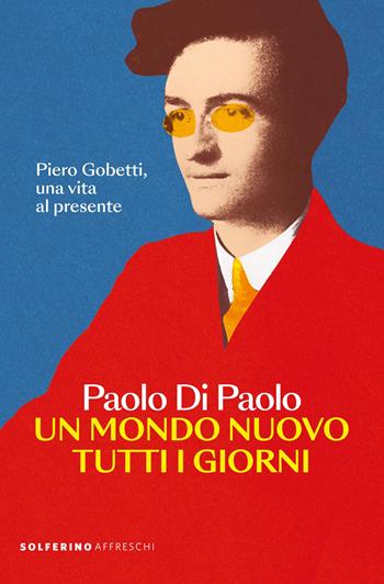 Un mondo nuovo tutti i giorni. Piero Gobetti, una vita al presente - Paolo Di Paolo - Libro Solferino 2025, Affreschi | Libraccio.it