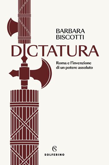 Dictatura. Roma e l'invenzione di un potere assoluto - Barbara Biscotti - Libro Solferino 2025, Saggi | Libraccio.it