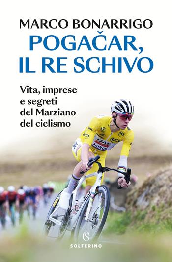 Pogacar, il re schivo. Vita, imprese e segreti del marziano del ciclismo - Marco Bonarrigo - Libro Solferino 2025, Tracce | Libraccio.it
