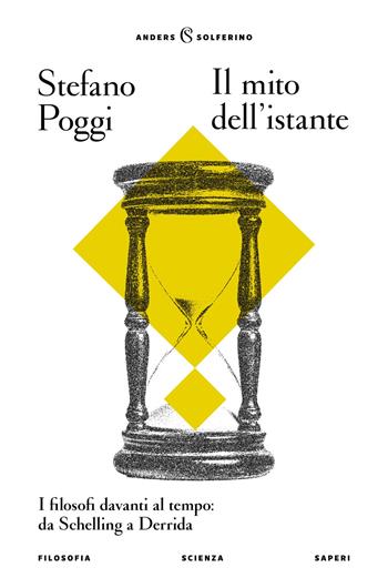 Il mito dell'istante. I filosofi davanti al tempo: da Schelling a Derrida - Stefano Poggi - Libro Solferino 2025, Anders | Libraccio.it