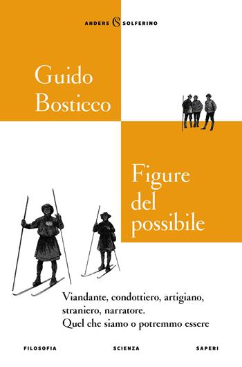 Figure del possibile. Viandante, condottiero, artigiano, straniero, narratore. Quel che siamo o potremmo essere - Guido Bosticco - Libro Solferino 2025, Anders | Libraccio.it