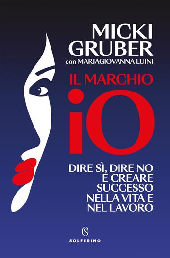 Il marchio IO. Dire sì, dire no e creare successo nella vita e nel lavoro - Micki Gruber, MariaGiovanna Luini - Libro Solferino 2026, Saggi | Libraccio.it