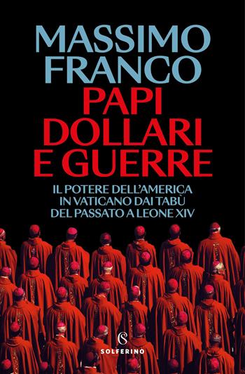 Papi, dollari e guerre. Il potere dell'America in Vaticano dai tabù del passato a Leone XIV - Massimo Franco - Libro Solferino 2026, Mappe | Libraccio.it