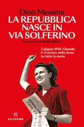 La Repubblica nasce in via Solferino. 2 giugno 1946. Quando il «Corriere della Sera» ha fatto la storia