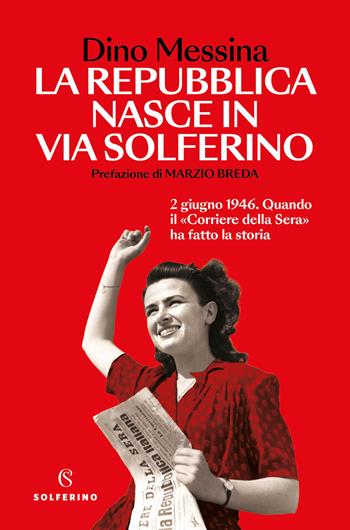 La Repubblica nasce in via Solferino. 2 giugno 1946. Quando il «Corriere della Sera» ha fatto la storia - Dino Messina - Libro Solferino 2026, Saggi | Libraccio.it