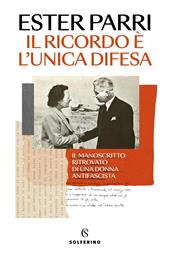 Il ricordo è l'unica difesa. Il manoscritto ritrovato di una donna antifascista