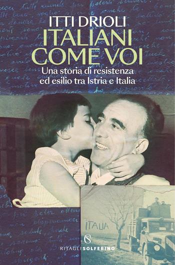 Italiani come voi. Una storia di resistenza ed esilio tra Istria e Italia - Itti Drioli - Libro Solferino 2026, Ritagli | Libraccio.it