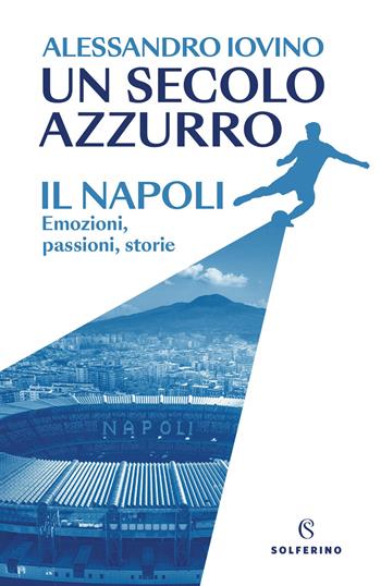 Un secolo azzurro. Il Napoli. Emozioni, passioni, storie - Alessandro Iovino - Libro Solferino 2026, Tracce | Libraccio.it