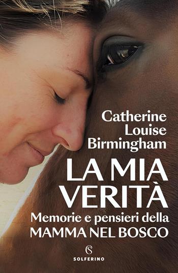La mia verità. Memorie e pensieri della mamma nel bosco - Catherine Louise Birmingham - Libro Solferino 2026, Tracce | Libraccio.it