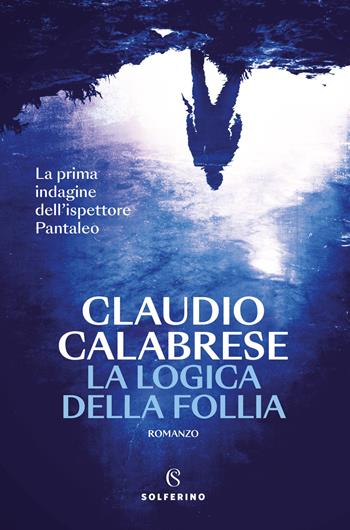 La logica della follia. La prima indagine dell'ispettore Pantaleo - Claudio Calabrese - Libro Solferino 2026, Narratori | Libraccio.it