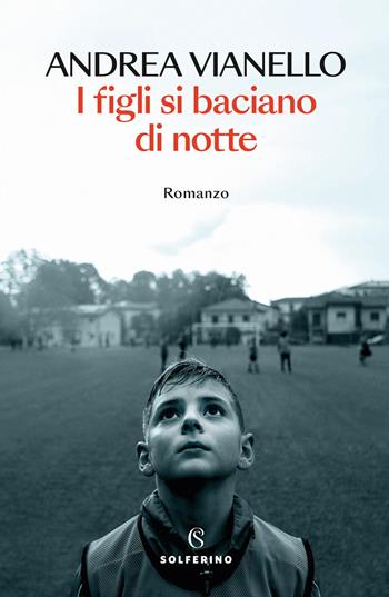 I figli si baciano di notte - Andrea Vianello - Libro Solferino 2026, Narratori | Libraccio.it
