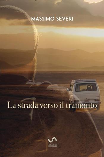 La strada verso il tramonto - Massimo Severi - Libro StreetLib 2018 | Libraccio.it