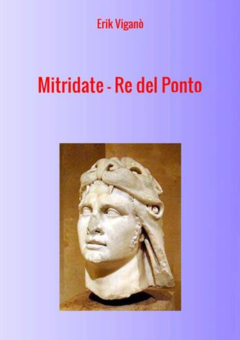 Mitridate. Re del Ponto - Erik Viganò - Libro StreetLib 2018 | Libraccio.it