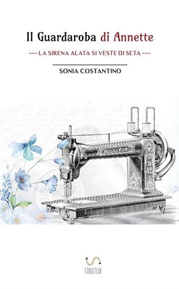 Il guardaroba di Annette. La sirena alata si veste di seta - Sonia Costantino - Libro StreetLib 2018 | Libraccio.it