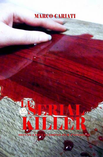 Le serial killer. Donne che uccidono per passione - Marco Cariati - Libro StreetLib 2018 | Libraccio.it
