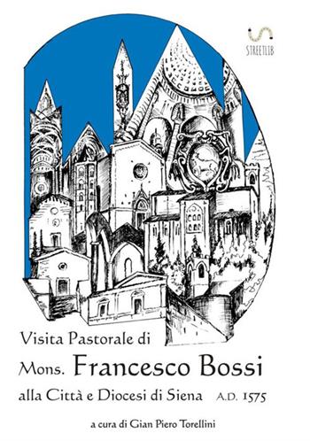 Visita pastorale di mons. Francesco Bossi alla città e diocesi di Siena  - Libro StreetLib 2018 | Libraccio.it