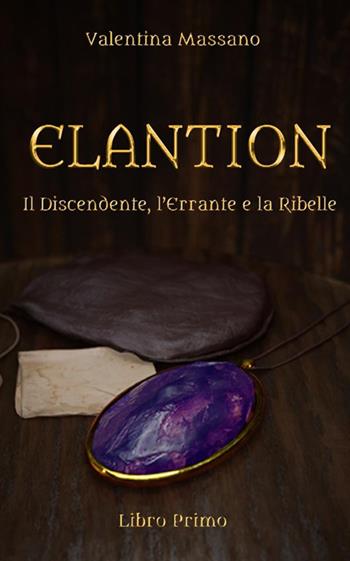 Il discendente, l'errante e la ribelle. Elantion. Vol. 1 - Valentina Massano - Libro StreetLib 2018 | Libraccio.it