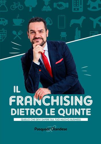 Il franchising dietro le quinte. Quello che devi sapere sul tuo nuovo business - Pasquale Olandese - Libro StreetLib 2018 | Libraccio.it