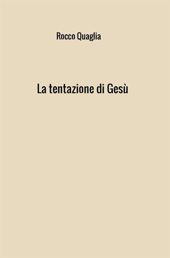 La tentazione di Gesù - Rocco Quaglia - Libro StreetLib 2018 | Libraccio.it