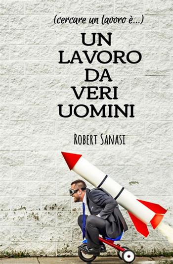Un lavoro da veri uomini - Robert Sanasi - Libro StreetLib 2018 | Libraccio.it