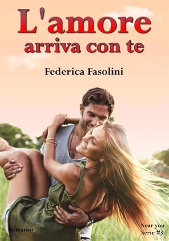 L'amore arriva con te. Near you serie. Vol. 3 - Federica Fasolini - Libro StreetLib 2018 | Libraccio.it