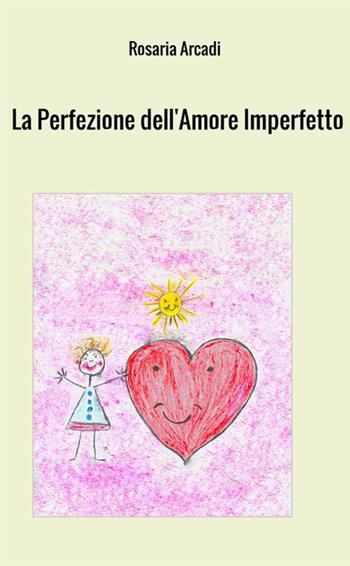 La perfezione dell'amore imperfetto - Rosaria Arcadi - Libro StreetLib 2018 | Libraccio.it
