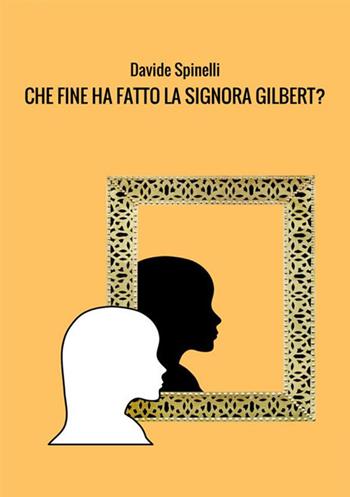 Che fine ha fatto la signora Gilbert? - Davide Spinelli - Libro StreetLib 2018 | Libraccio.it
