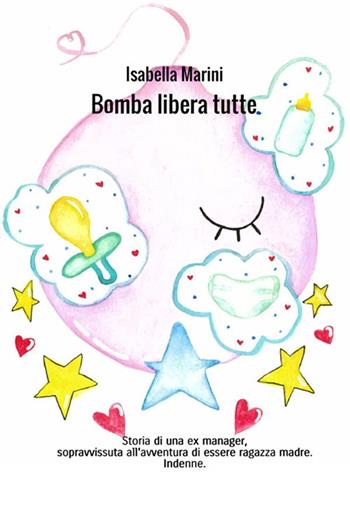 Bomba libera tutte - Isabella Marini - Libro StreetLib 2018 | Libraccio.it