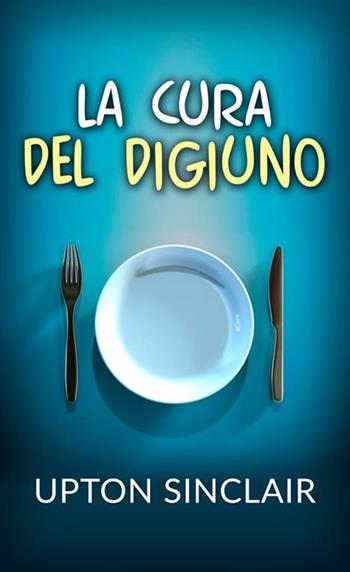 La cura del digiuno - Upton Sinclair - Libro StreetLib 2018 | Libraccio.it