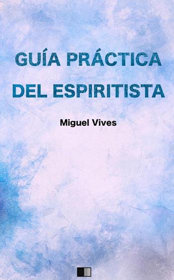 Guía práctica del espiritista - Miguel Vives - Libro StreetLib 2018 | Libraccio.it