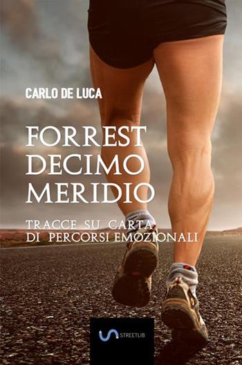 Forrest Decimo Meridio. Tracce su carta di percorsi emozionali - Carlo De Luca - Libro StreetLib 2018 | Libraccio.it