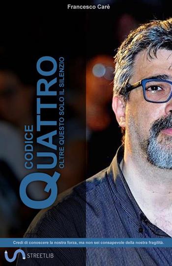 Codice Quattro. Oltre questo solo il silenzio - Francesco Carè - Libro StreetLib 2018 | Libraccio.it