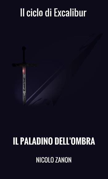 Il paladino dell'ombra. Il ciclo di Excalibur - Nicolò Zanon - Libro StreetLib 2018 | Libraccio.it