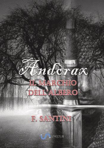 Andòrax. Il marchio dell'albero. Vol. 1: Viaggio nell'oscurità - F. Santini - Libro StreetLib 2018 | Libraccio.it