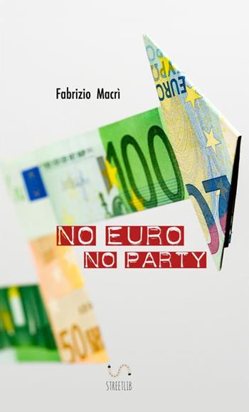 No euro no party - Fabrizio Macrì - Libro StreetLib 2018 | Libraccio.it