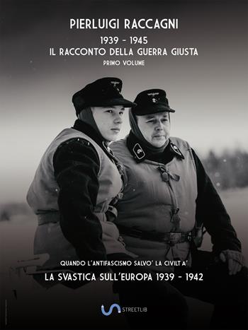 1939-1945. Il racconto della guerra giusta. Vol. 1: svastica sull'Europa 1939-1942, La. - Pierluigi Raccagni - Libro StreetLib 2018 | Libraccio.it