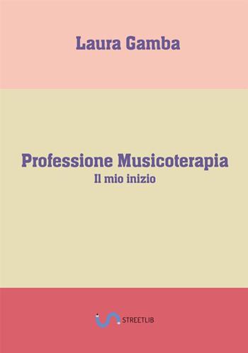 Professione musicoterapia. Il mio inizio - Laura Gamba - Libro StreetLib 2018 | Libraccio.it