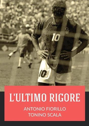 L' ultimo rigore - Antonio Fiorillo, Tonino Scala - Libro StreetLib 2018 | Libraccio.it
