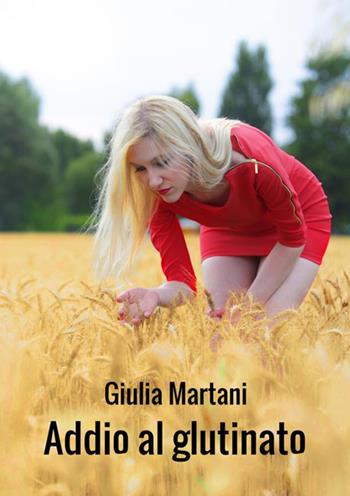 Addio al glutinato - Giulia Martani - Libro StreetLib 2018 | Libraccio.it