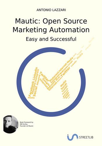Mautic: Open source marketing automation. Easy and successful - Antonio Lazzari - Libro StreetLib 2018 | Libraccio.it