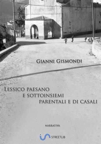 Lessico paesano e sottoinsiemi parentali e di casali - Gianni Gismondi - Libro StreetLib 2018 | Libraccio.it