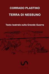 Terra di nessuno. Testo teatrale sulla Grande Guerra