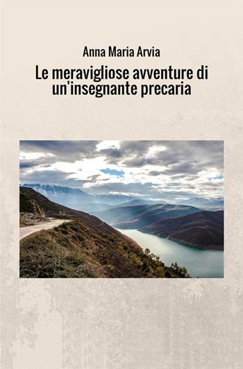 Le meravigliose avventure di un'insegnante precaria - Anna Maria Arvia - Libro StreetLib 2018 | Libraccio.it
