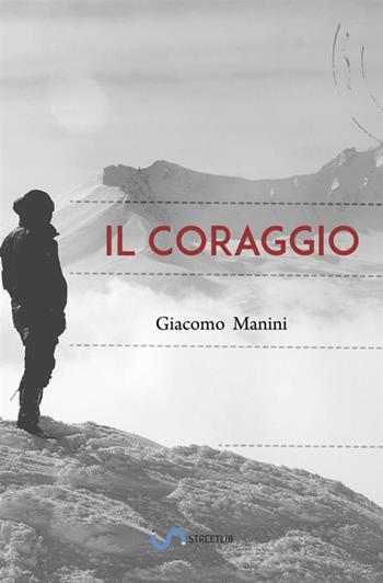 Il coraggio - Giacomo Manini - Libro StreetLib 2018 | Libraccio.it